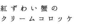 紅ずわい蟹のクリームコロッケ